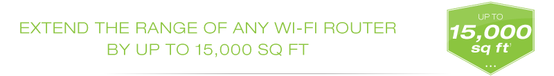 Extend the Range of any Wi-Fi Router by up to 15,000 sq ft